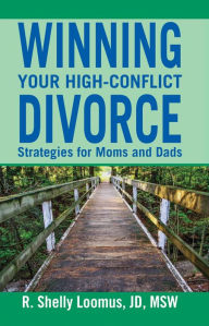 Title: Winning Your High Conflict Divorce: Strategies for Moms and Dads, Author: Rachelle Loomus