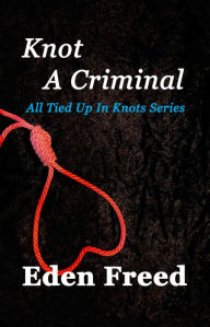 Title: Knot A Criminal, Author: Eden Freed