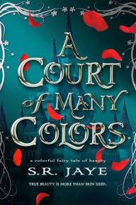 Title: A Court of Many Colors: A Colorful Fairy Tale of Beauty, Author: S. R. Jaye