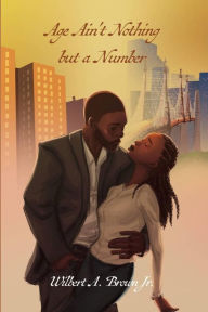 Title: Age Ain't Nothing but a Number, Author: Wilbert A. Brown Jr.