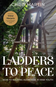 Title: Ladders to Peace: KEYS TO WALKING ALONGSIDE AT-RISK YOUTH, Author: Chris L. Martin