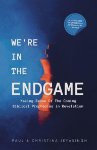 Title: We're in the Endgame: Making Sense of the Coming Biblical Prophecies in Revelation, Author: Paul Jeyasingh