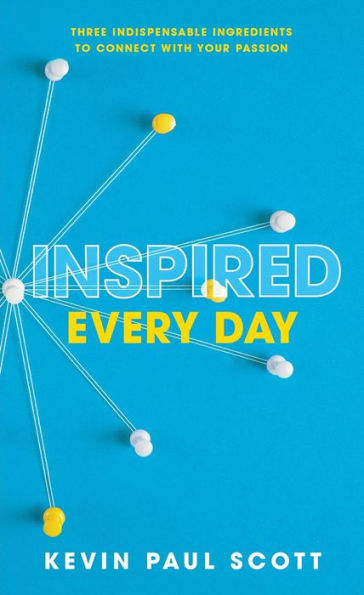 Inspired Every Day: Three Indispensable Ingredients to Connect With Your Passion
