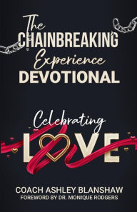 Title: The Chain Breaking Experience: Celebrating Love: Devotional Book, Author: Coach Ashley Blanshaw