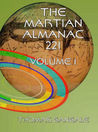 Title: The Martian Almanac: For The Martian Year 221, Volume 1, Author: Thomas Gangale