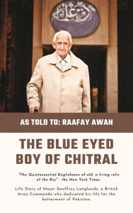 Title: The Blue Eyed Boy of Chitral: The Life Story of Major Geoffrey Langlands, Author: Raafay Awan