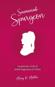 Title: Susannah Spurgeon: Lessons for a Life of Joyful Eagerness in Christ, Author: Mary K. Mohler