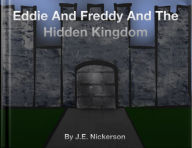 Title: Eddie And Freddy And The Hidden Kingdom, Author: J. E. Nickerson