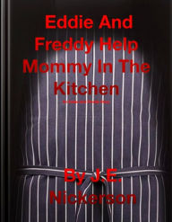 Title: Eddie And Freddy Help Mommy In The Kitchen, Author: J. E. Nickerson