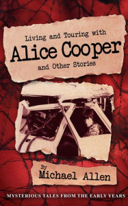 Title: Living and Touring with Alice Cooper and Other Stories, Author: Michael Allen