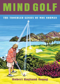 Title: Mind Golf: The Troubled Genius of Moe Norman, Author: Robert Ragland Young