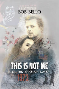 Title: This is Not Me: In the Name of Love, Author: Bob Bello