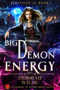 Title: Big Demon Energy: An Enemies-to-Lovers Urban Fantasy, Author: Deborah Wilde