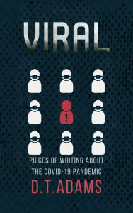 Title: Viral: Pieces of Writing About the COVID-19 Pandemic, Author: D. T. Adams