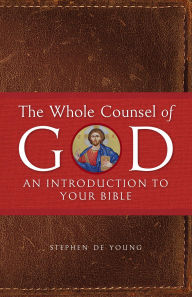 Title: The Whole Counsel of God: An Introduction to Your Bible, Author: Stephen De Young