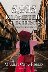 Title: 5,995 kilometers to happiness: I went down this path and found my own splendor, Author: Marilin Cota-Robles
