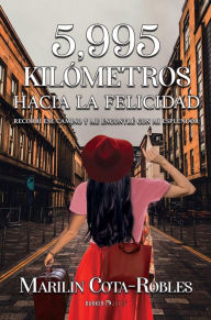 Title: 5,995 Kilï¿½metros Hacia la Felicidad: Recorrï¿½ ese camino y me encontrï¿½ con mi esplendor, Author: Marilin Cota-Robles