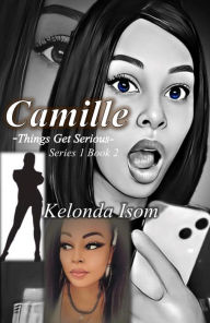 Title: Camille -Things Get Serious-: -Things Get Serious-, Author: Kelonda Isom