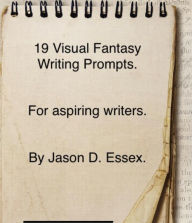 Title: 19 Visual Fantasy Writing Prompts, Author: Jason Essex