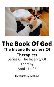 Title: The Book Of God: The Insane Behaviors Of Therapists, Author: Brittney Keating