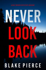 Title: Never Look Back (A May Moore Suspense ThrillerBook 7), Author: Blake Pierce