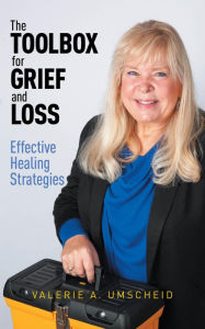 Title: The Toolbox for Grief and Loss: Effective Healing Strategies, Author: Valerie A. Umscheid