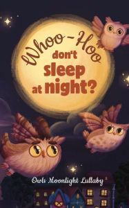 Title: Whoo-Hoo Don't Sleep At Night? Owls Moonlight Lullaby: Beautifully Illustrated Bedtime Poetry Book for Children + 10 Coloring Pages, Author: Reflection Line