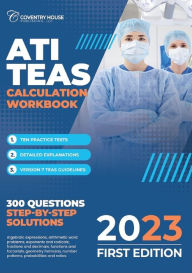 Title: ATI TEAS Calculation Workbook: 300 Questions to Prepare for the TEAS (2023 Edition), Author: Coventry House Publishing