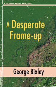 Title: A Desperate Frame-up, Author: George Bixley