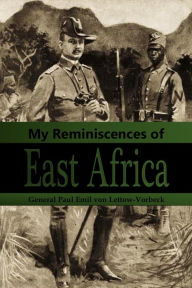 Title: My Reminiscences of East Africa, Author: General Paul Emil von Lettow-Vorbeck