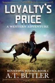 Title: Loyalty's Price: A Western Adventure, Author: A. T. Butler