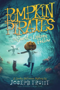 Title: Pumpkin Pirates and The Secret of Lightning Hollow, Author: Joseph Truitt