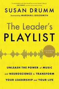 Title: The Leader's Playlist: Unleash the Power of Music and Neuroscience to Transform Your Leadership and Your Life, Author: Susan Drumm