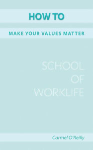 Title: How To Make Your Values Matter, Author: Carmel O' Reilly