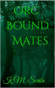 Title: Orc Bound Mates, Author: K.M. Scribe