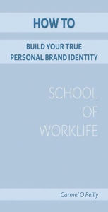 Title: How To Build Your True Personal Brand Identity, Author: Carmel O' Reilly