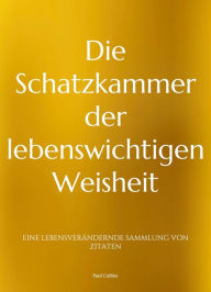 Title: Die Schatzkammer der lebenswichtigen Weisheit: Eine lebensverändernde Sammlung von Zitaten, Author: Paul Collins