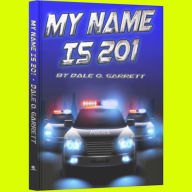 Title: My Name Is 201: On the stage and behind the badge - the story of a man called 201, Author: Dale O. Garrett