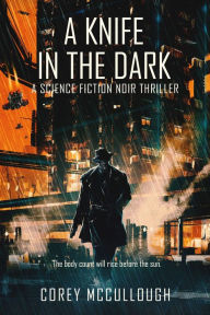 Title: A Knife in the Dark: A Science Fiction Noir Thriller, Author: Corey Mccullough