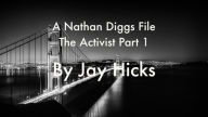 Title: A Nathan Diggs File: The Activist Part 1, Author: Jay Hicks