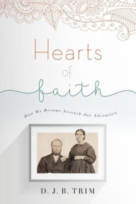 Title: Hearts of Faith: How We Became Seventh-day Adventists, Author: David Trim