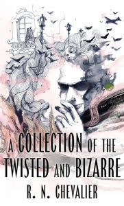 Title: A Collection of the Twisted and Bizarre, Author: R. N. Chevalier