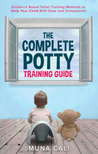 Title: The Complete Potty Training Guide: Evidence Based Toilet Training Methods to Help Your Child With Ease and Compassion, Author: Muna Cali