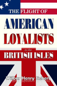 Title: The Flight of American Loyalists to the British Isles, Author: Wilbur Henry Siebert