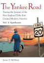 The Yankee Road: Tracing the Journey of the New England Tribe that Created Modern America, Vol. 3: Apotheosis: Tracing the Journey of the New England Tribe that Created Modern America, Vol. 3: Apotheosis