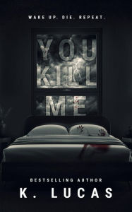 Title: You Kill Me, Author: K. Lucas