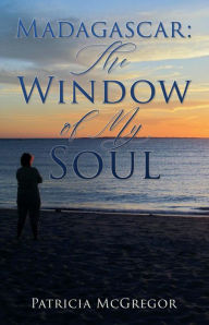 Title: Madagascar: The Window of My Soul, Author: Patricia McGregor