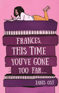 Title: Frances, This Time You've Gone Too Far, Author: Janis Ost