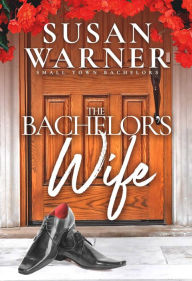 Title: The Bachelor's Wife: Small Town Bachelors, Author: Susan Warner