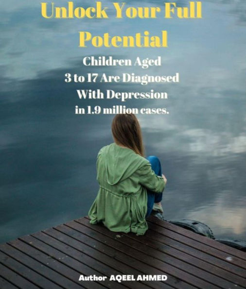 Unlock Your full Potential Children Aged 3 to 17 Are Diagnosed With Depression in 1-9 Million Cases.